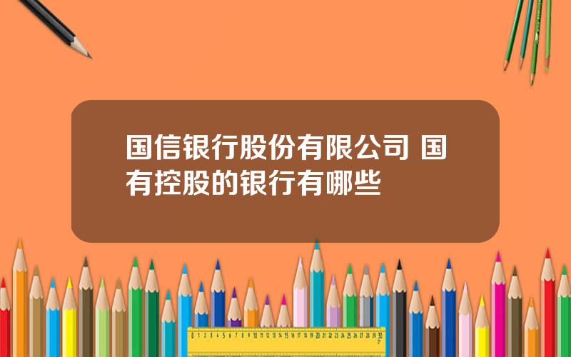 国信银行股份有限公司 国有控股的银行有哪些